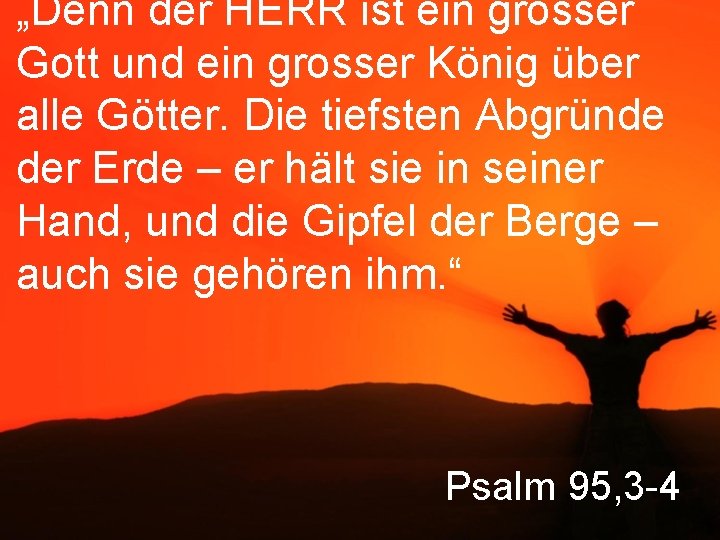 „Denn der HERR ist ein grosser Gott und ein grosser König über alle Götter.