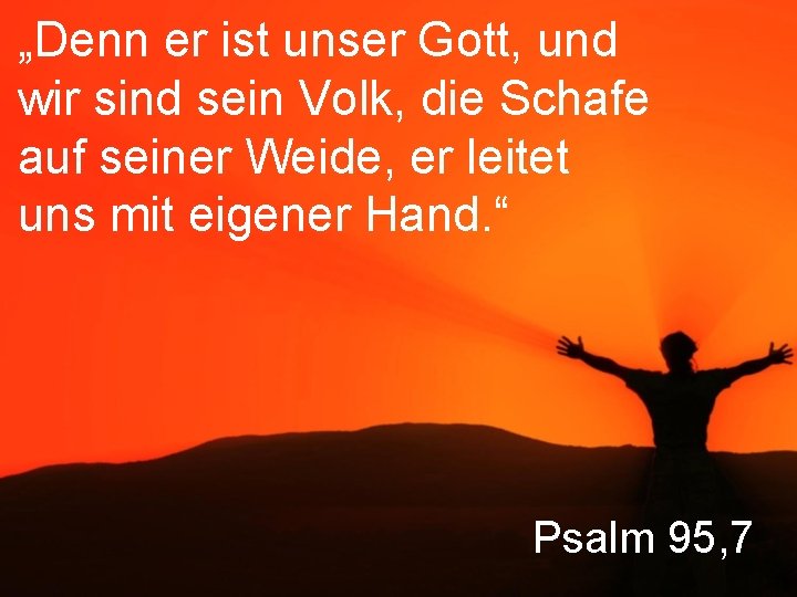 „Denn er ist unser Gott, und wir sind sein Volk, die Schafe auf seiner