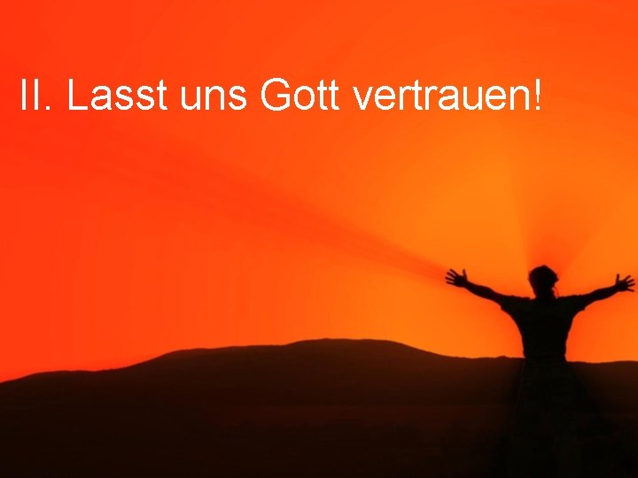 II. Lasst uns Gott vertrauen! 