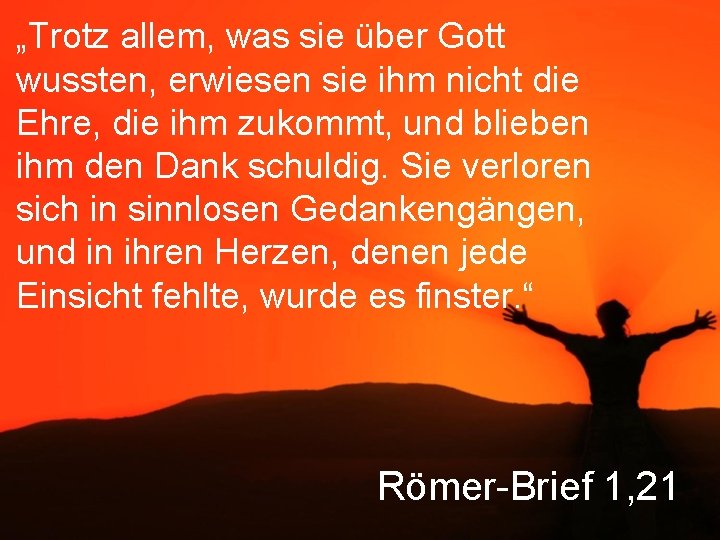 „Trotz allem, was sie über Gott wussten, erwiesen sie ihm nicht die Ehre, die