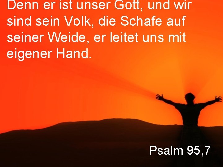 Denn er ist unser Gott, und wir sind sein Volk, die Schafe auf seiner