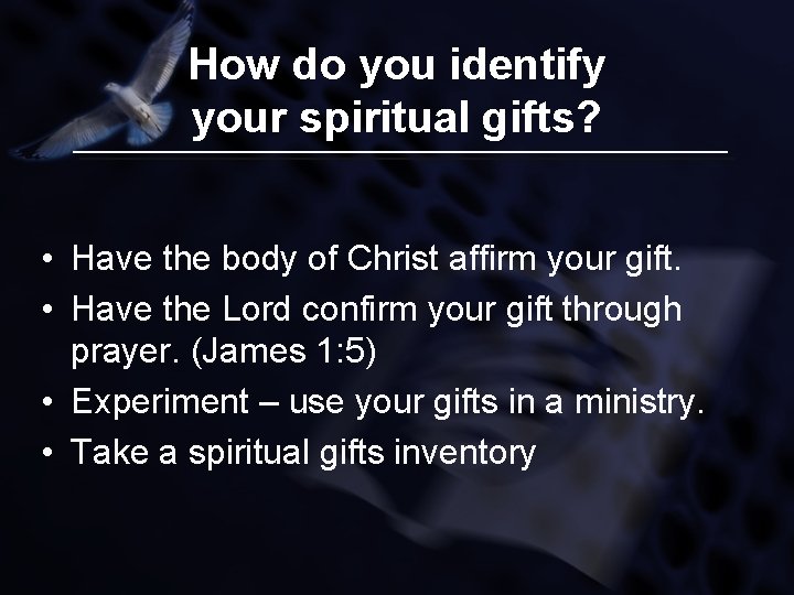 How do you identify your spiritual gifts? • Have the body of Christ affirm
