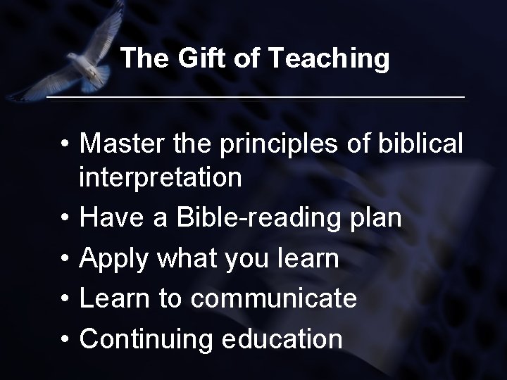 The Gift of Teaching • Master the principles of biblical interpretation • Have a