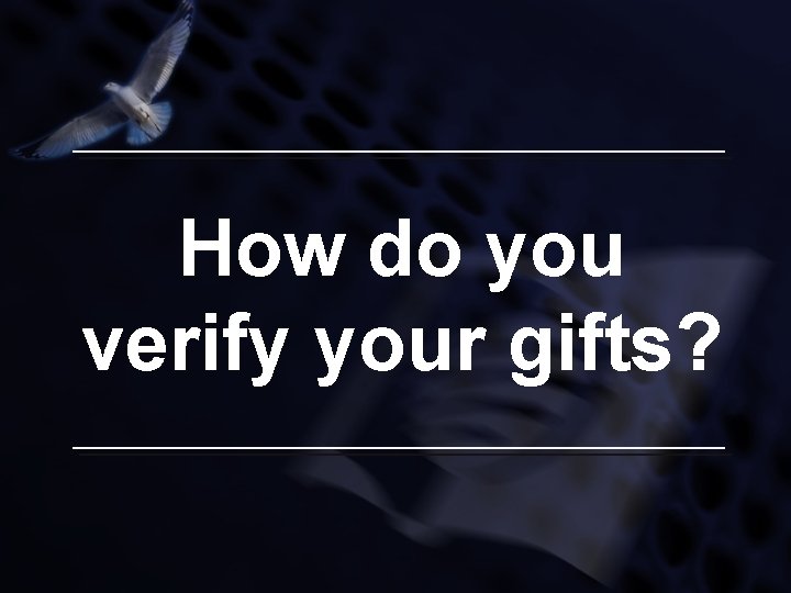 How do you verify your gifts? 