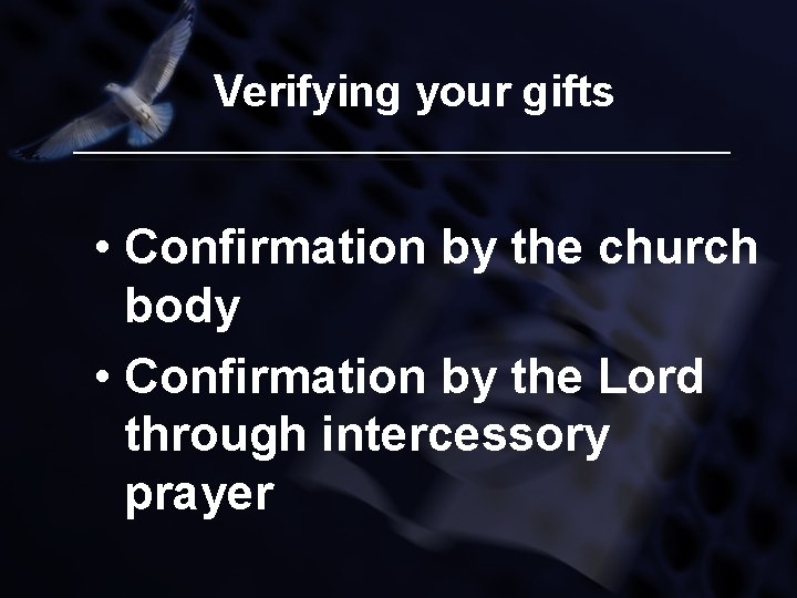 Verifying your gifts • Confirmation by the church body • Confirmation by the Lord