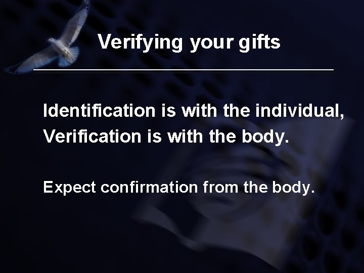 Verifying your gifts Identification is with the individual, Verification is with the body. Expect