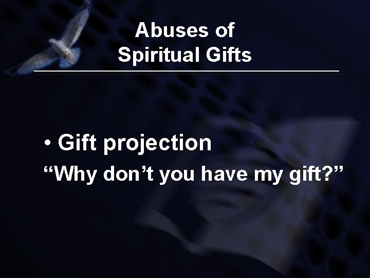Abuses of Spiritual Gifts • Gift projection “Why don’t you have my gift? ”