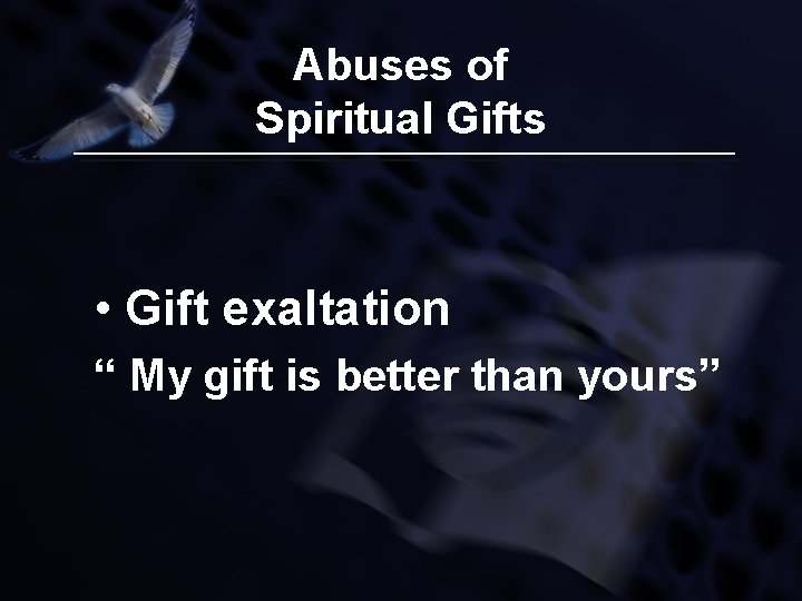 Abuses of Spiritual Gifts • Gift exaltation “ My gift is better than yours”