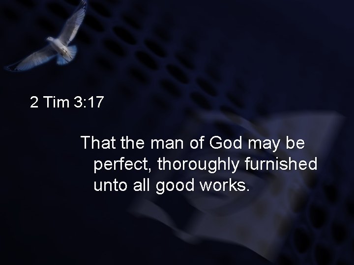 2 Tim 3: 17 That the man of God may be perfect, thoroughly furnished