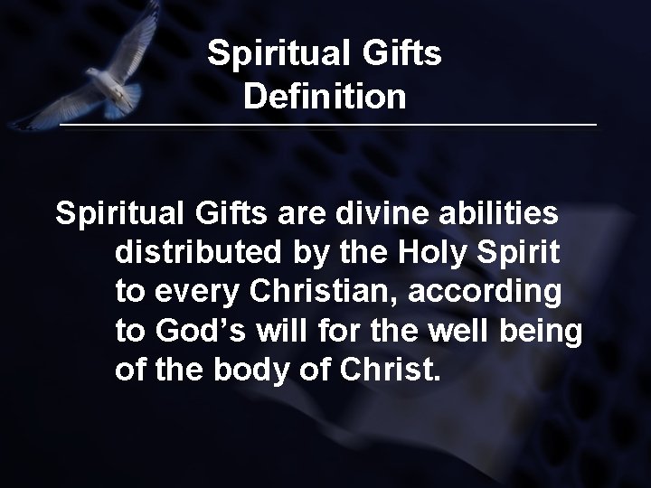 Spiritual Gifts Definition Spiritual Gifts are divine abilities distributed by the Holy Spirit to