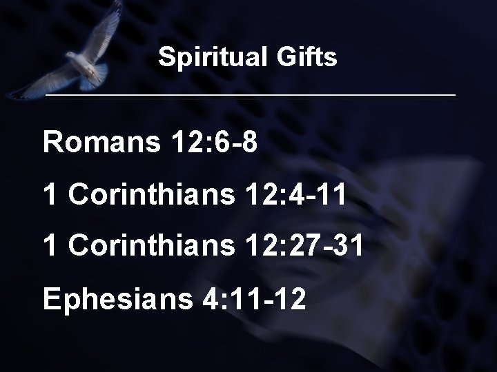 Spiritual Gifts Romans 12: 6 -8 1 Corinthians 12: 4 -11 1 Corinthians 12: