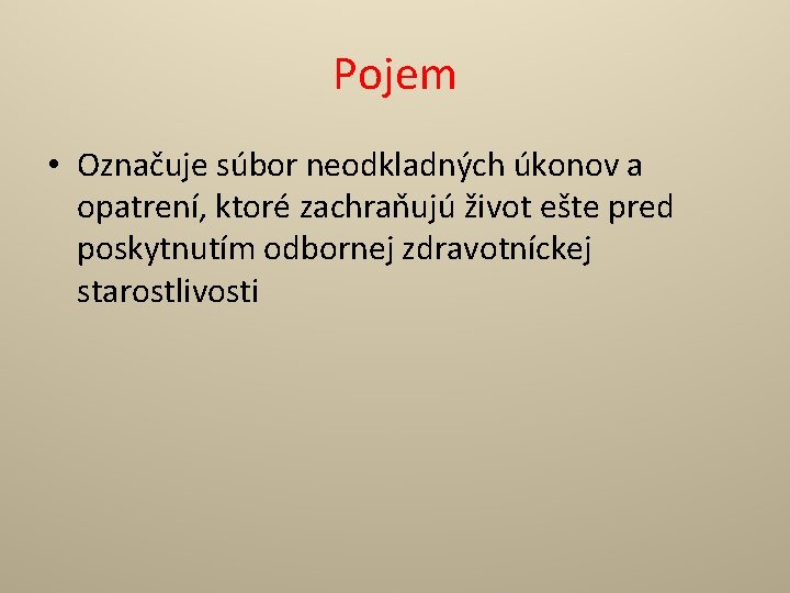 Pojem • Označuje súbor neodkladných úkonov a opatrení, ktoré zachraňujú život ešte pred poskytnutím