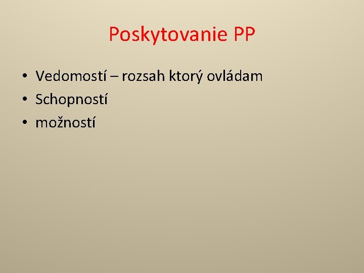 Poskytovanie PP • Vedomostí – rozsah ktorý ovládam • Schopností • možností 