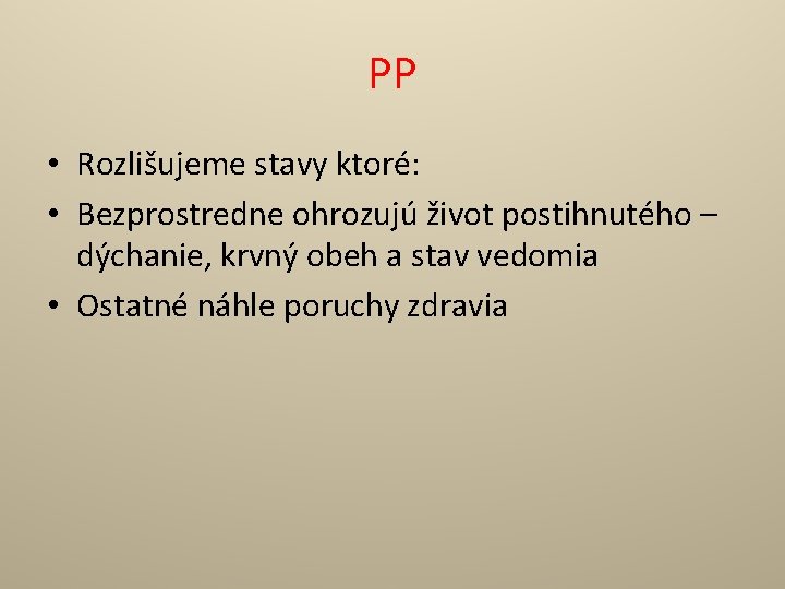 PP • Rozlišujeme stavy ktoré: • Bezprostredne ohrozujú život postihnutého – dýchanie, krvný obeh