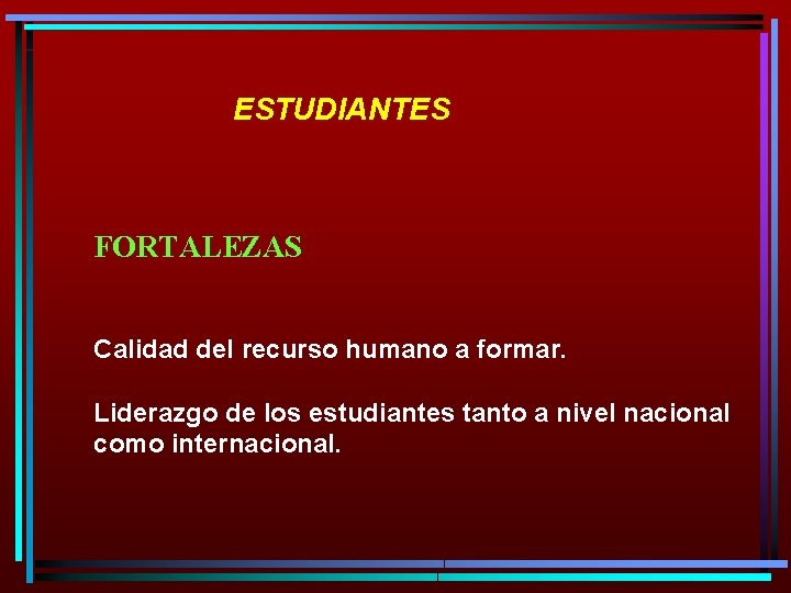  ESTUDIANTES FORTALEZAS Calidad del recurso humano a formar. Liderazgo de los estudiantes tanto