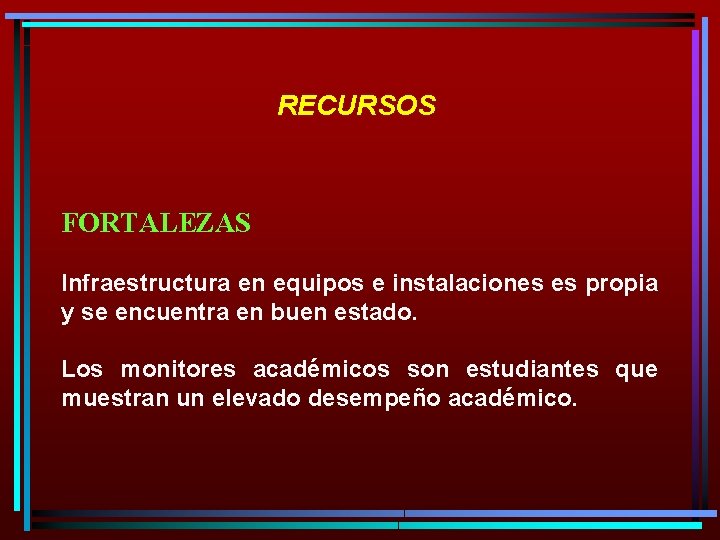 RECURSOS FORTALEZAS Infraestructura en equipos e instalaciones es propia y se encuentra en buen