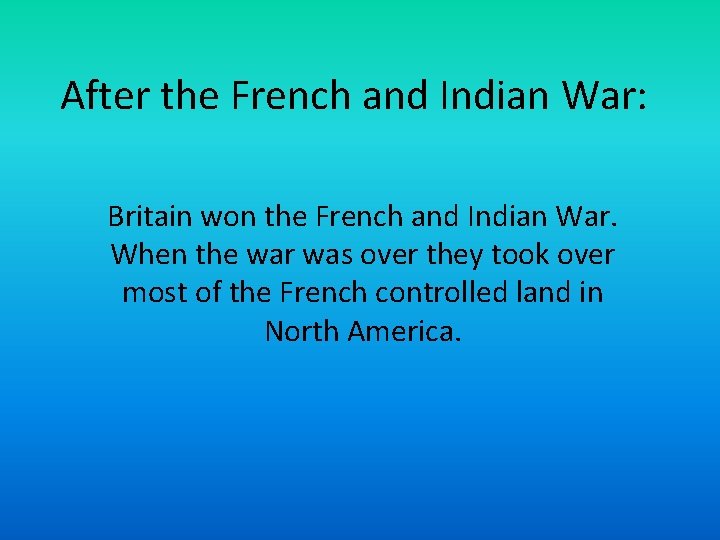 After the French and Indian War: Britain won the French and Indian War. When