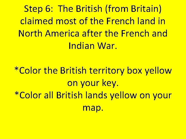 Step 6: The British (from Britain) claimed most of the French land in North