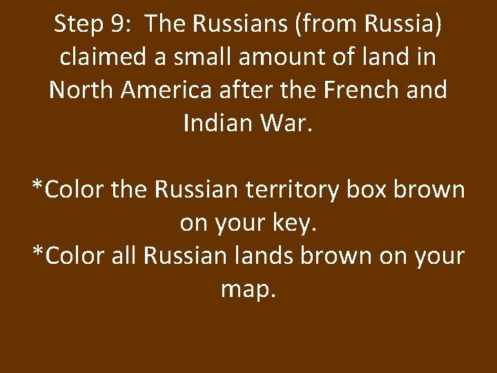 Step 9: The Russians (from Russia) claimed a small amount of land in North Step 9: The Russians (from Russia) claimed a small amount of land in North