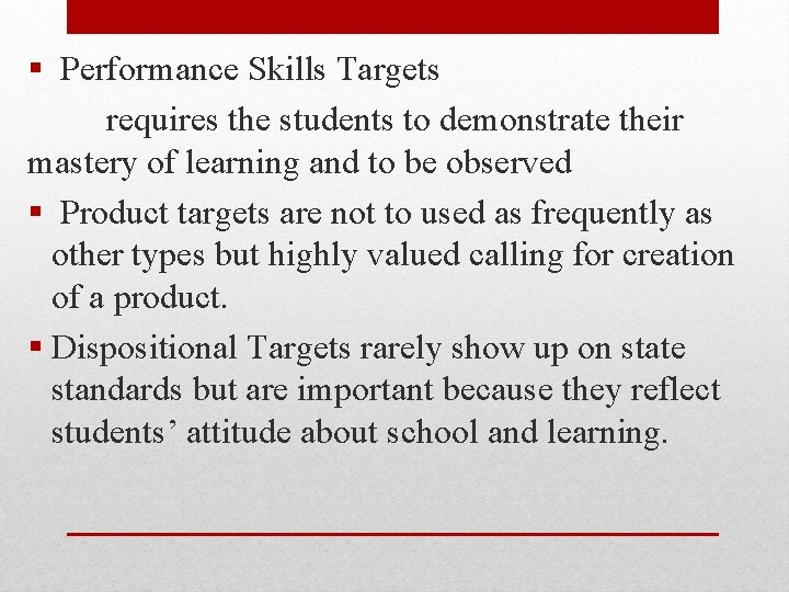 § Performance Skills Targets requires the students to demonstrate their mastery of learning and