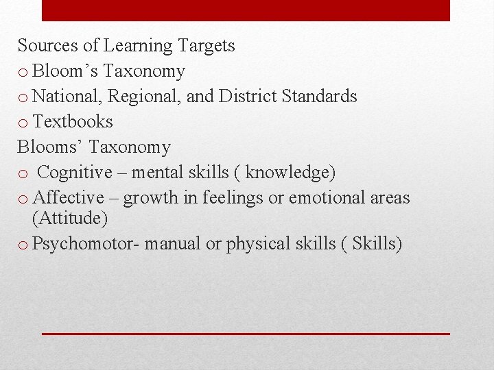 Sources of Learning Targets o Bloom’s Taxonomy o National, Regional, and District Standards o