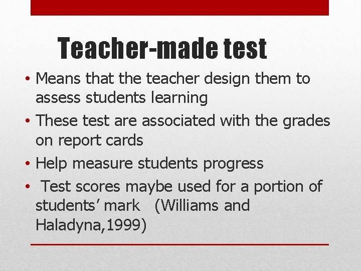Teacher-made test • Means that the teacher design them to assess students learning •