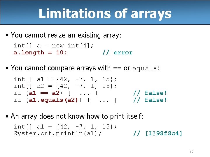 Limitations of arrays • You cannot resize an existing array: int[] a = new