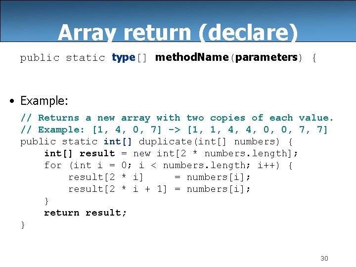 Array return (declare) public static type[] method. Name(parameters) { • Example: // Returns a