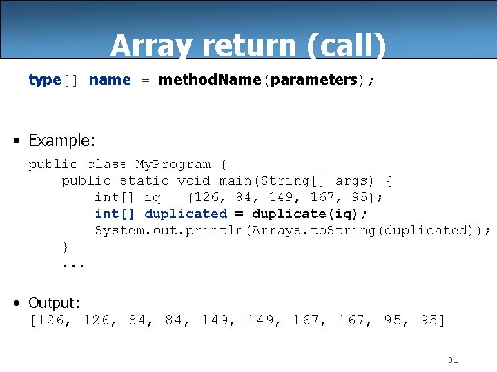 Array return (call) type[] name = method. Name(parameters); • Example: public class My. Program