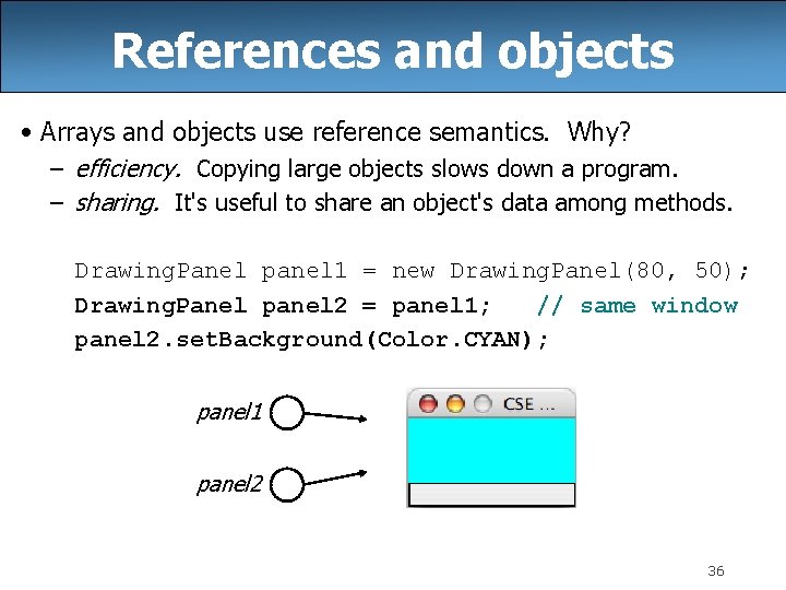 References and objects • Arrays and objects use reference semantics. Why? – efficiency. Copying