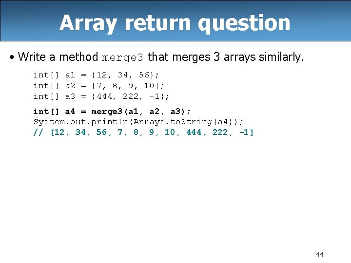 Array return question • Write a method merge 3 that merges 3 arrays similarly.