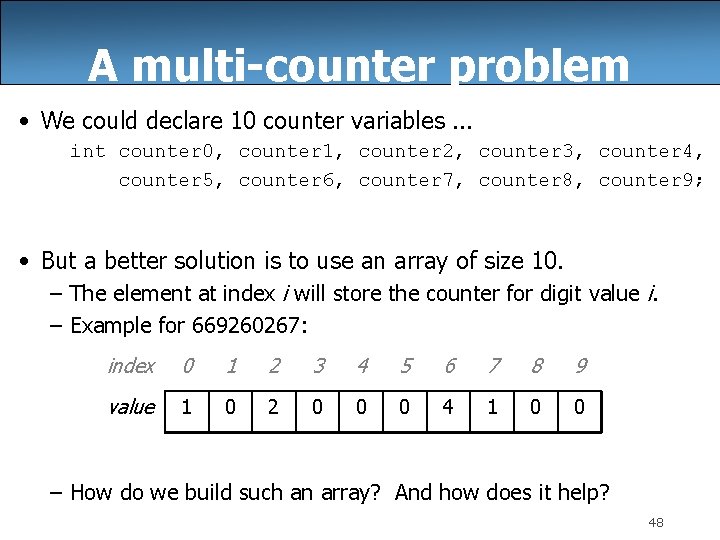 A multi-counter problem • We could declare 10 counter variables. . . int counter