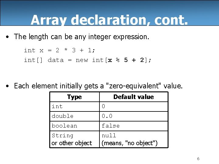 Array declaration, cont. • The length can be any integer expression. int x =