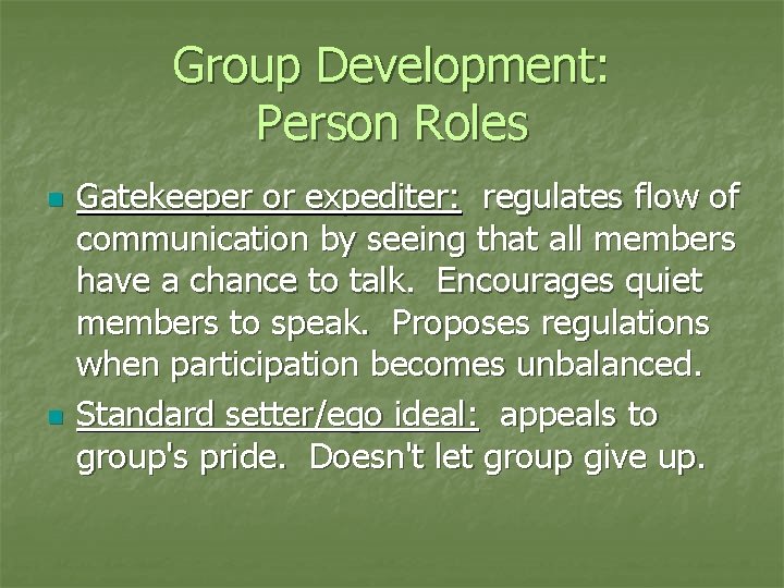 Group Development: Person Roles n n Gatekeeper or expediter: regulates flow of communication by