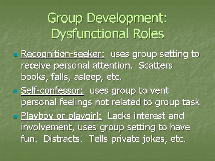 Group Development: Dysfunctional Roles n n n Recognition-seeker: uses group setting to receive personal