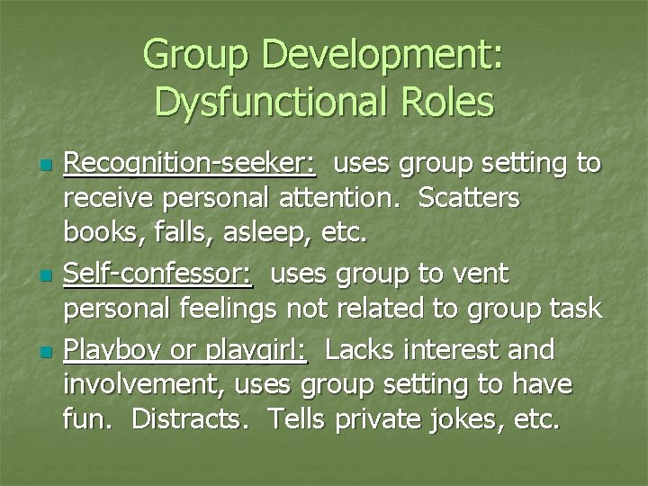 Group Development: Dysfunctional Roles n n n Recognition-seeker: uses group setting to receive personal