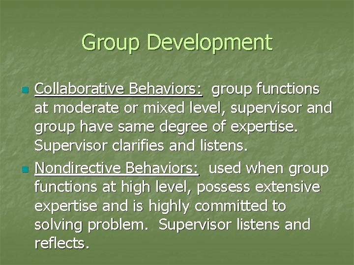 Group Development n n Collaborative Behaviors: group functions at moderate or mixed level, supervisor