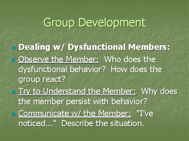 Group Development n n Dealing w/ Dysfunctional Members: Observe the Member: Who does the