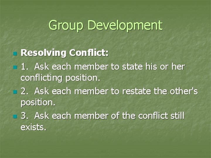 Group Development n n Resolving Conflict: 1. Ask each member to state his or