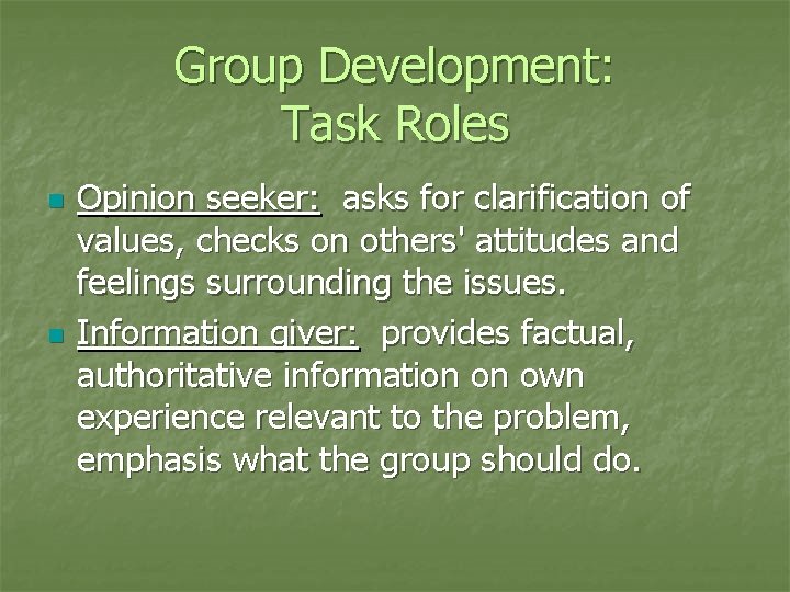 Group Development: Task Roles n n Opinion seeker: asks for clarification of values, checks