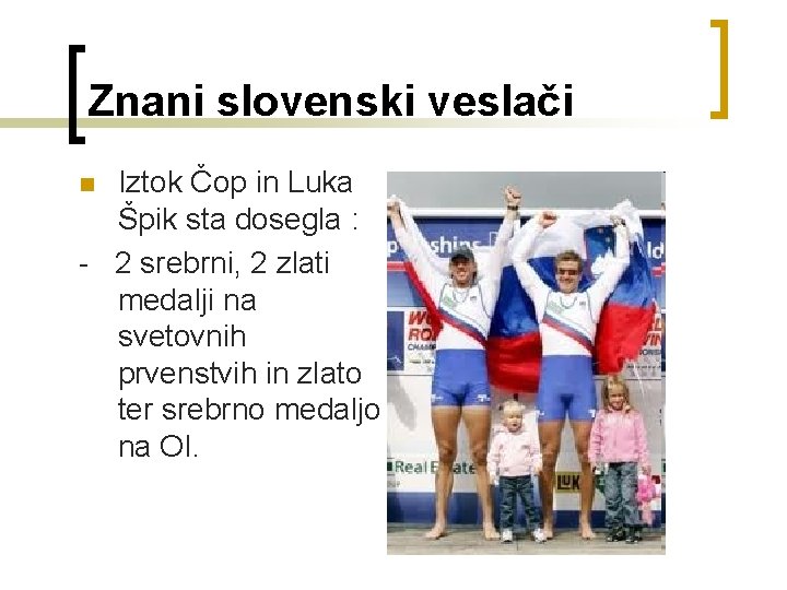 Znani slovenski veslači Iztok Čop in Luka Špik sta dosegla : - 2 srebrni,