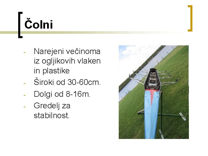 Čolni - - Narejeni večinoma iz ogljikovih vlaken in plastike Široki od 30 -60