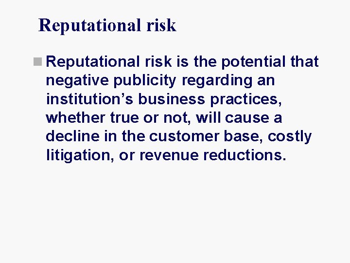 Reputational risk n Reputational risk is the potential that negative publicity regarding an institution’s