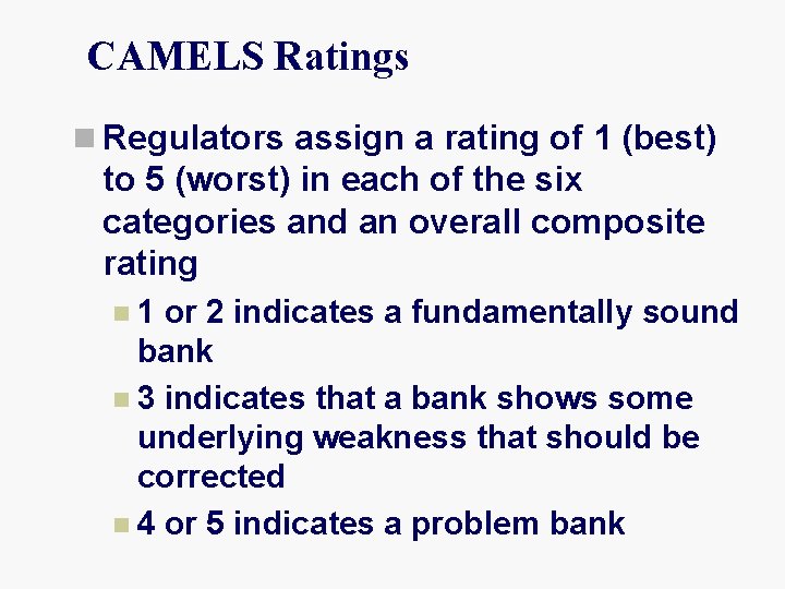 CAMELS Ratings n Regulators assign a rating of 1 (best) to 5 (worst) in