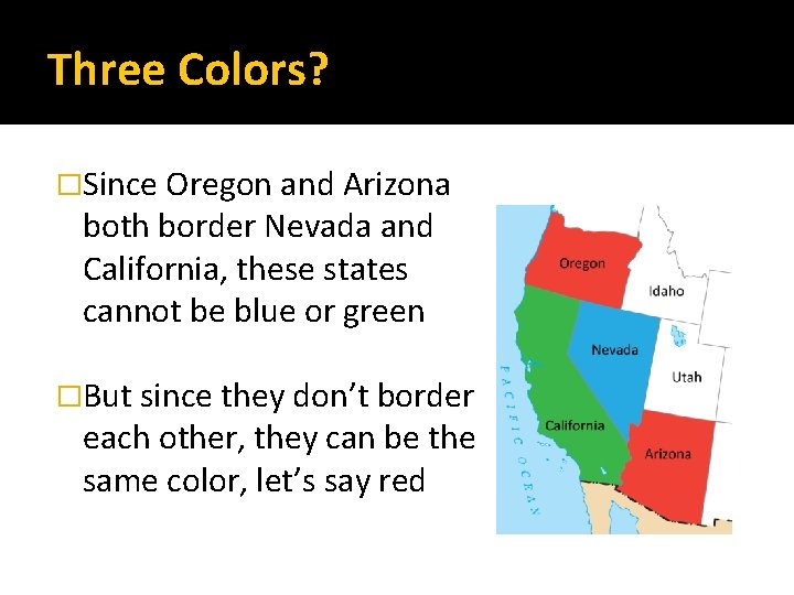 Three Colors? �Since Oregon and Arizona both border Nevada and California, these states cannot