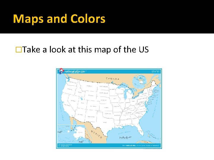 Maps and Colors �Take a look at this map of the US 