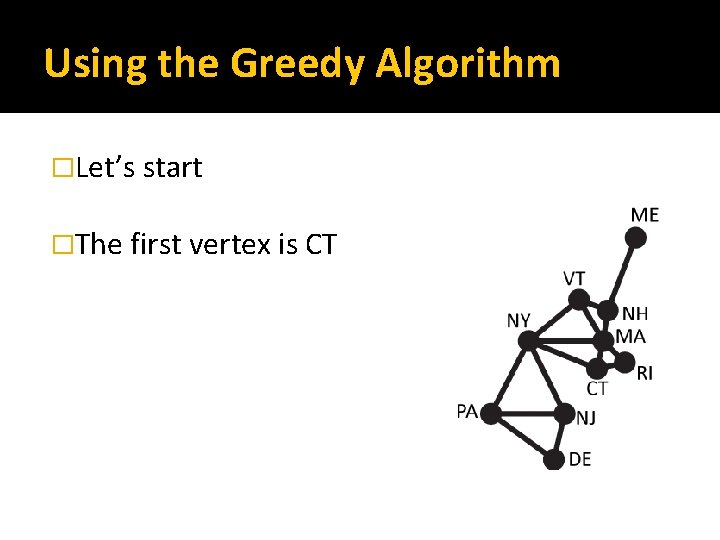 Using the Greedy Algorithm �Let’s start �The first vertex is CT 