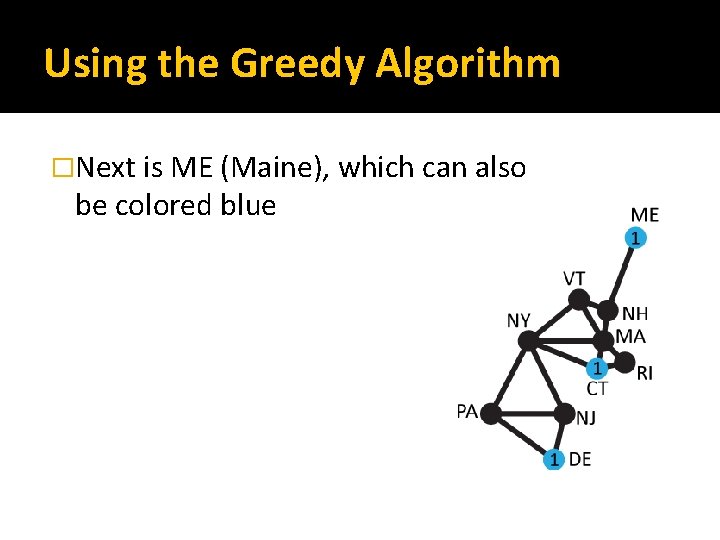 Using the Greedy Algorithm �Next is ME (Maine), which can also be colored blue