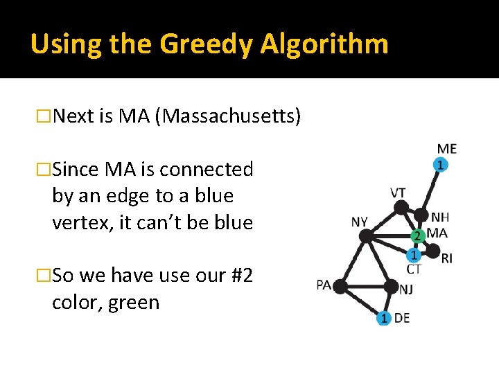 Using the Greedy Algorithm �Next is MA (Massachusetts) �Since MA is connected by an