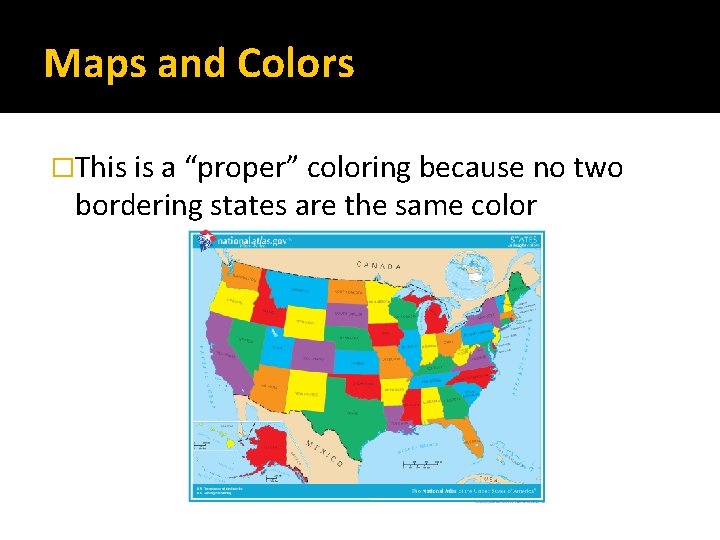 Maps and Colors �This is a “proper” coloring because no two bordering states are